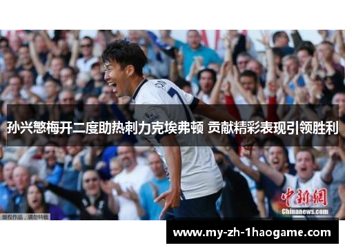 孙兴慜梅开二度助热刺力克埃弗顿 贡献精彩表现引领胜利