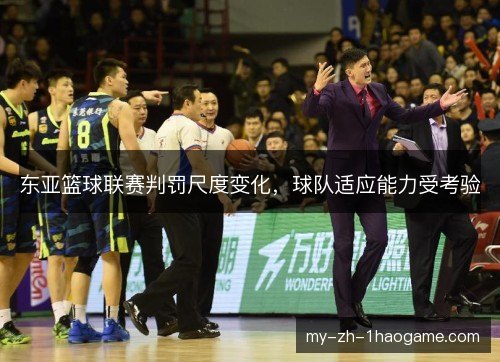 东亚篮球联赛判罚尺度变化，球队适应能力受考验